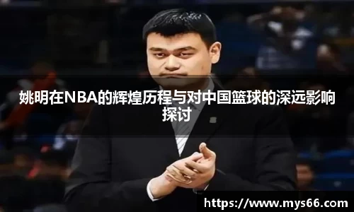 姚明在NBA的辉煌历程与对中国篮球的深远影响探讨