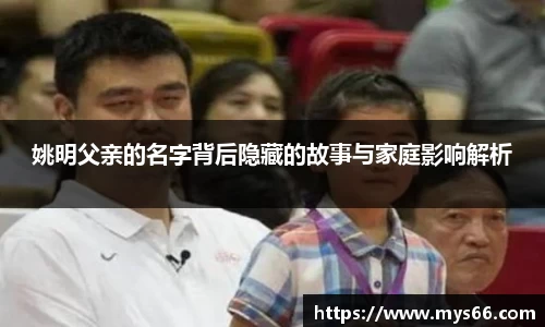 姚明父亲的名字背后隐藏的故事与家庭影响解析